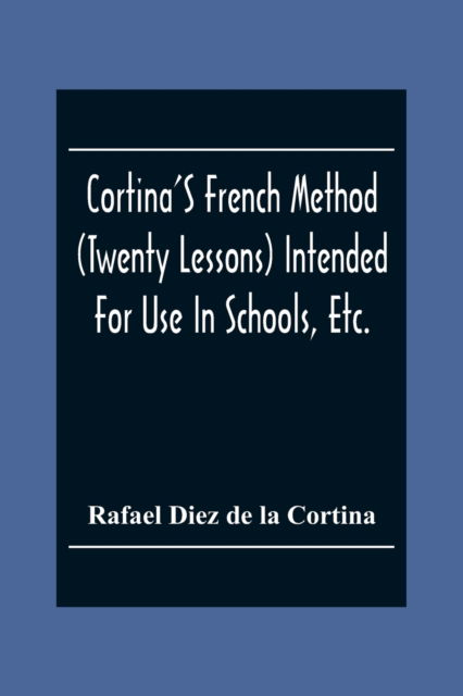 Cover for Rafael Diez De La Cortina · Cortina'S French Method (Twenty Lessons) Intended For Use In Schools, Etc. (Paperback Book) (2020)