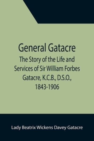 Cover for Lady Beatrix Wickens Davey Gatacre · General Gatacre; The Story of the Life and Services of Sir William Forbes Gatacre, K.C.B., D.S.O., 1843-1906 (Paperback Book) (2021)