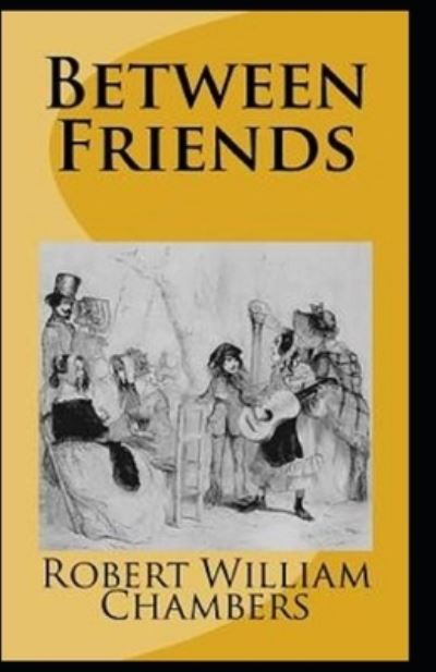 Between Friends Illustrated Edition - Robert William Chambers - Books - Independently Published - 9798508004828 - May 21, 2021