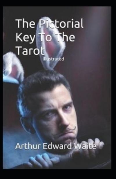 The Pictorial Key to the Tarot Illustrated - Arthur Edward Waite - Books - Independently Published - 9798594892828 - January 14, 2021