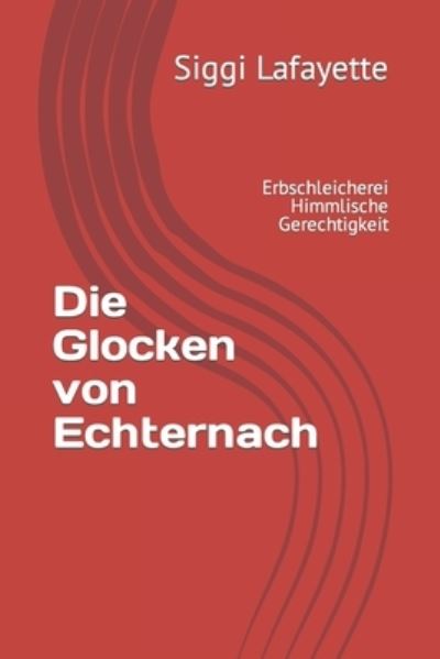 Cover for Siggi Lafayette · Die Glocken von Echternach: Erbschleicherei Himmlische Gerechtigkeit (Paperback Book) (2020)