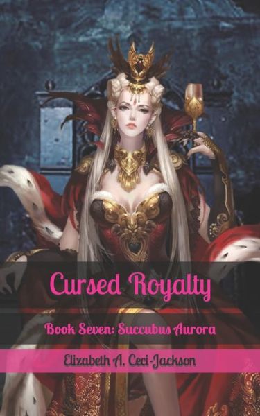 Cover for Elizabeth a Ceci-Jackson · Cursed Royalty: Book Seven: Succubus Aurora - Cursed Royalty (Pocketbok) (2020)