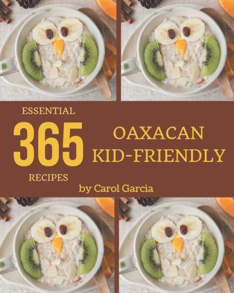 365 Essential Oaxacan Kid-Friendly Recipes - Carol Garcia - Books - Independently Published - 9798675085828 - August 13, 2020