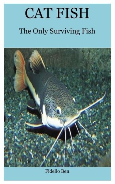 Cat Fish: The Only Surviving Fish - Fidelio Ben - Books - Independently Published - 9798702507828 - January 31, 2021