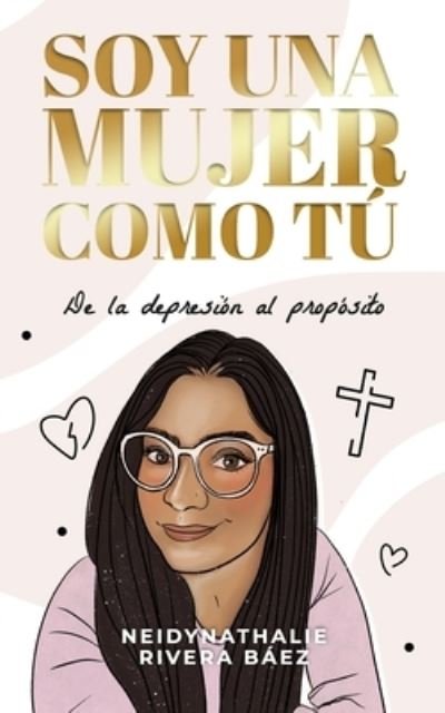 Cover for Neidynathalie Rivera Baez · Soy una mujer como tu: De la depresion al proposito (Paperback Book) (2021)