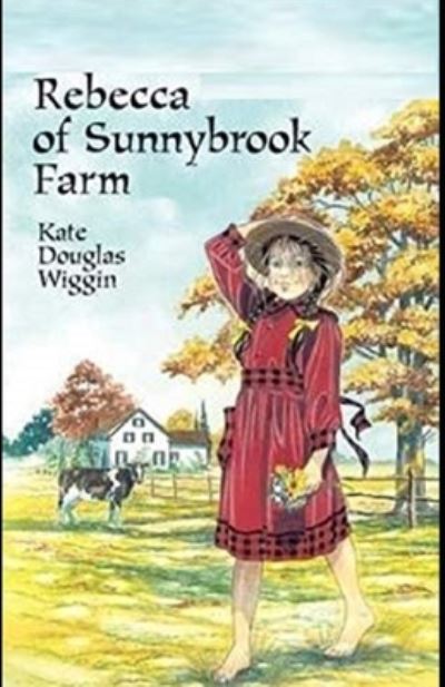 Rebecca of Sunnybrook Farm Illustrated - Kate Douglas Wiggin - Books - Independently Published - 9798733974828 - April 6, 2021