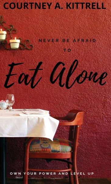 Cover for Courtney Kittrell · Never Be Afraid To Eat Alone (Hardcover Book) (2022)