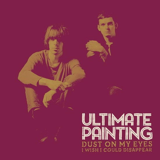 Ultimate Painting · Dust On My Eyes/I Wish I Could Disappear - Ultimat (VINYL) (2023)