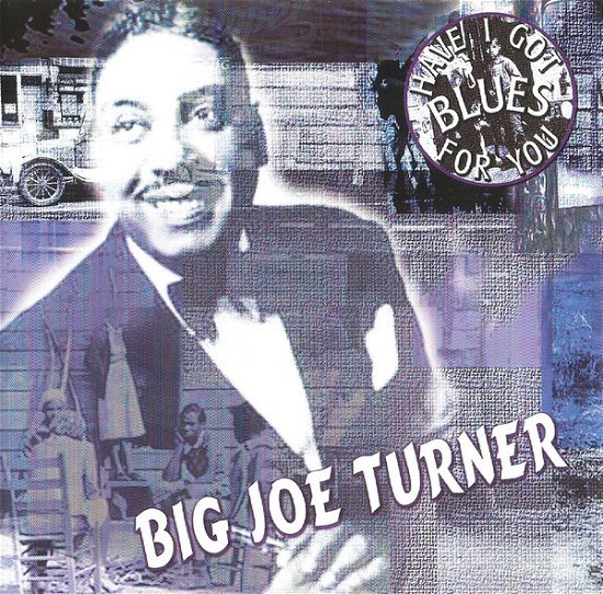 Have I Got Blues For You - Big Joe Turner - Muziek - N/A - 0666629181829 - 