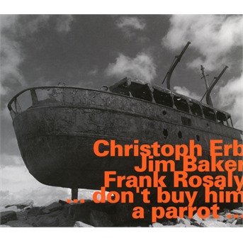 Cover for Christoph Erb / Jim Baker / Frank Rosaly · ...DonT Buy Him A Parrot... (CD) (2017)