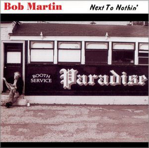 Next to Nothin - Bob Martin - Musik - RIVERSONG - 0793447146829 - 22. april 2008