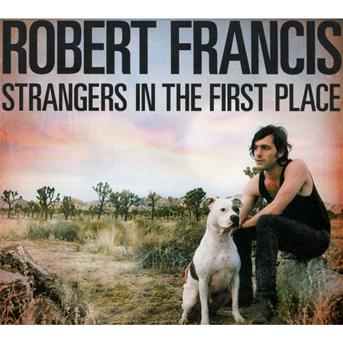 Strangers In The First Place - Robert Francis - Musik - ROBERT FRANCIS - 5099962348829 - 4. juni 2012