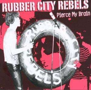 Cover for Rubber City Rebels · Pierce My Brain (CD) (2004)