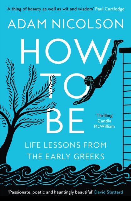 Cover for Adam Nicolson · How to Be: Life Lessons from the Early Greeks (Paperback Bog) (2024)