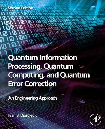 Cover for Djordjevic, Ivan B. (Professor of Electrical and Computer Engineering and Optical Sciences, University of Arizona, Tucson, USA) · Quantum Information Processing, Quantum Computing, and Quantum Error Correction: An Engineering Approach (Paperback Bog) (2021)