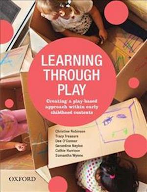 Cover for Robinson, Christine (Senior Lecturer, Senior Lecturer, University of Notre Dame) · Learning Through Play: Creating a Play-Based Approach within Early Childhood Contexts (Taschenbuch) (2019)