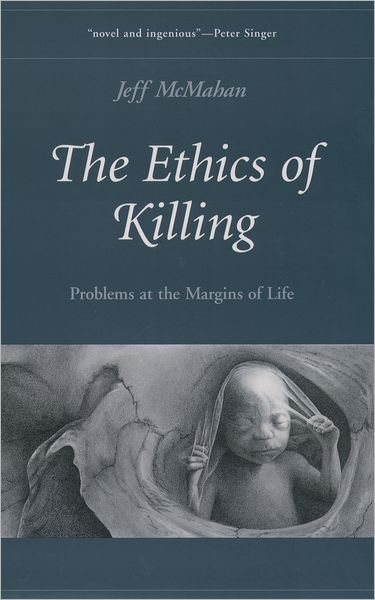 Cover for McMahan, Jeff (Professor of Philosophy, Professor of Philosophy, Rutgers University) · The Ethics of Killing: Problems at the Margins of Life - Oxford Ethics Series (Paperback Book) (2003)