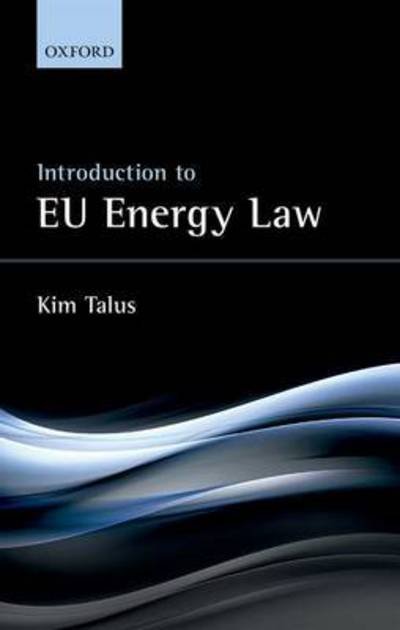 Cover for Talus, Kim (Professor of European Energy Law, UEF Law School, Professor of European Energy Law, UEF Law School) · Introduction to EU Energy Law (Paperback Book) (2016)