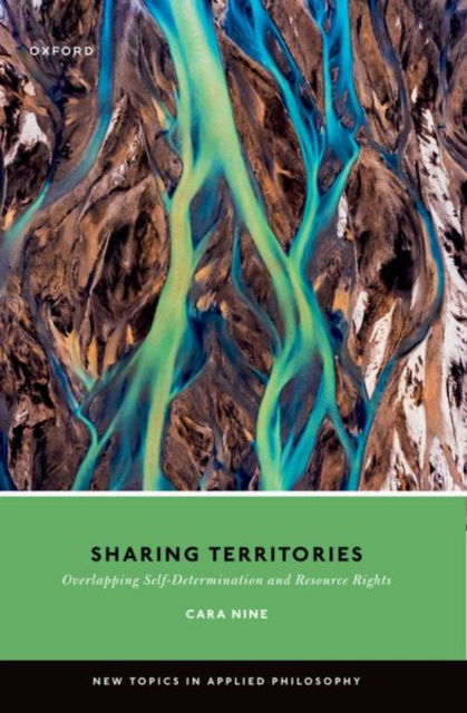 Sharing Territories: Overlapping Self-Determination and Resource Rights - New Topics in Applied Philosophy - Cara Nine - Books - Oxford University Press - 9780198915829 - May 1, 2024