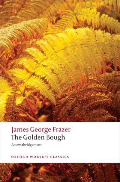 The Golden Bough: A Study in Magic and Religion - Oxford World's Classics - Sir James George Frazer - Books - Oxford University Press - 9780199538829 - February 26, 2009