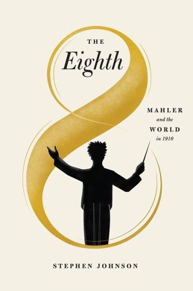 Cover for Stephen Johnson · The Eighth: Mahler and the World in 1910 (Hardcover bog) (2021)