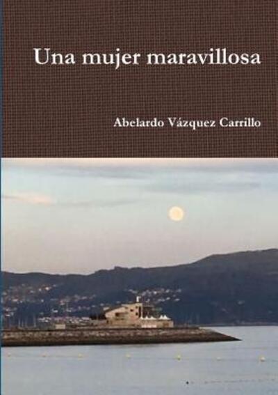 Cover for Abelardo Vázquez Carrillo · Una mujer maravillosa (Paperback Book) (2018)