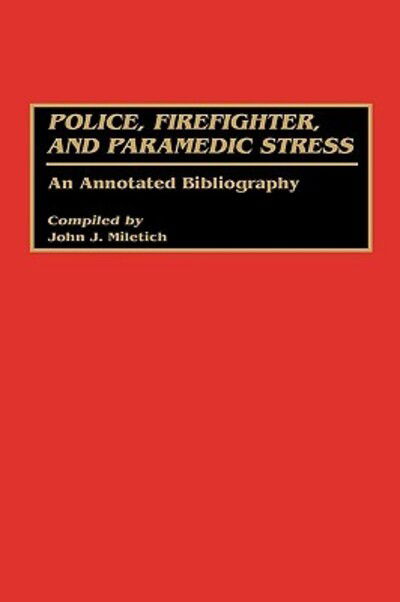 Cover for John J. Miletich · Police, Firefighter, and Paramedic Stress: An Annotated Bibliography - Bibliographies and Indexes in Psychology (Hardcover Book) [Annotated edition] (1990)