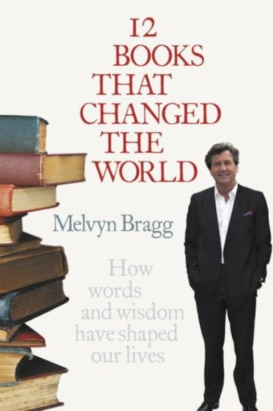 Cover for Melvyn Bragg · 12 Books That Changed The World: How words and wisdom have shaped our lives (Paperback Book) [New edition] (2007)