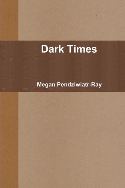 Cover for Megan Pendziwiatr-Ray · Dark Times (Book) (2019)