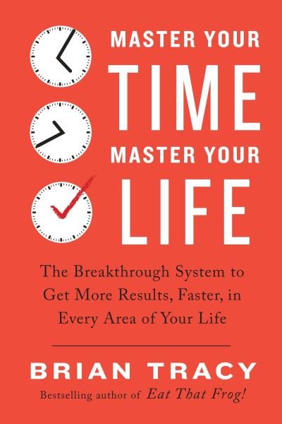Cover for Brian Tracy · Master Your Time, Master Your Life: The Breakthrough System to Get More Results, Faster, in Every Area of Your Life (Paperback Book) (2017)