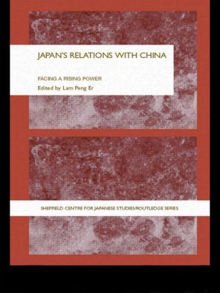Japan's Relations With China: Facing a Rising Power - The University of Sheffield / Routledge Japanese Studies Series - Er Lam Peng - Libros - Taylor & Francis Ltd - 9780415546829 - 21 de mayo de 2009