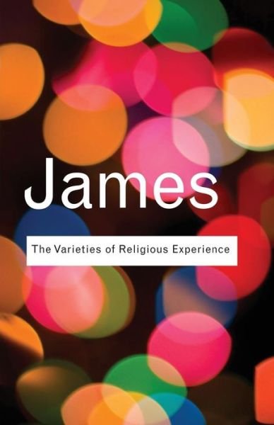 The Varieties of Religious Experience: A Study In Human Nature - Routledge Classics - William James - Books - Taylor & Francis Ltd - 9780415773829 - February 1, 2008