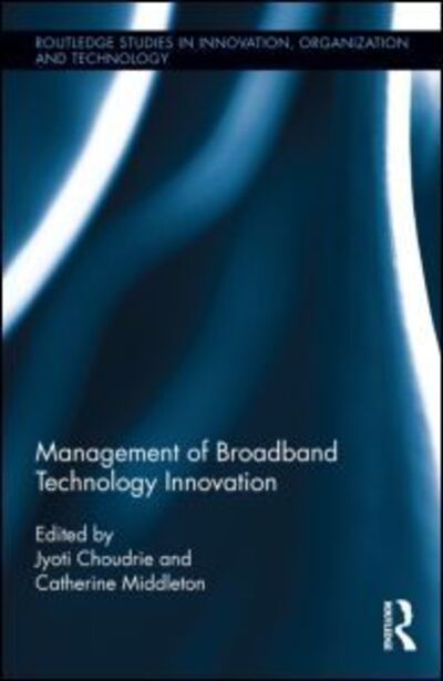 Cover for Jyoti Choudrie · Management of Broadband Technology and Innovation: Policy, Deployment, and Use - Routledge Studies in Innovation, Organizations and Technology (Hardcover Book) (2013)