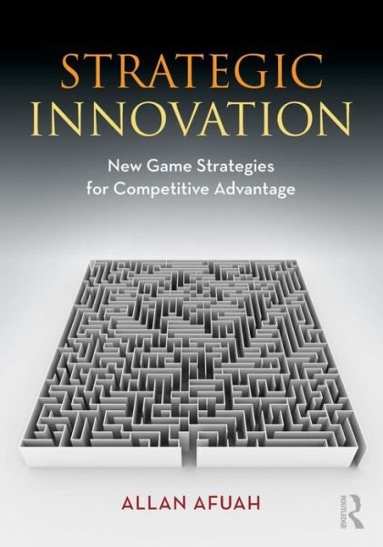 Cover for Allan Afuah · Strategic Innovation: New Game Strategies for Competitive Advantage (Paperback Book) (2009)