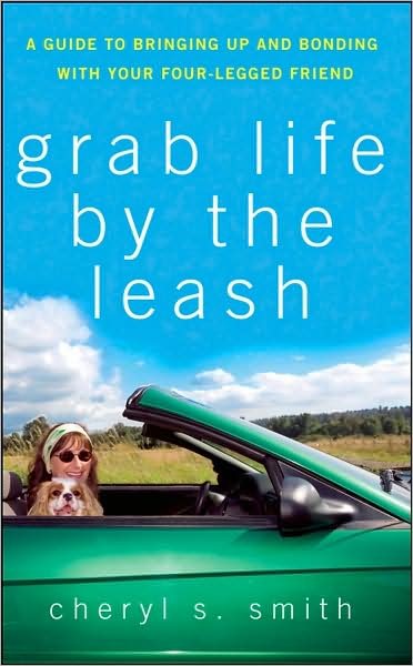 Cover for Cheryl K. Smith · Grab Life by the Leash: a Guide to Bringing Up and Bonding with Your Four-legged Friend (Hardcover bog) (2008)