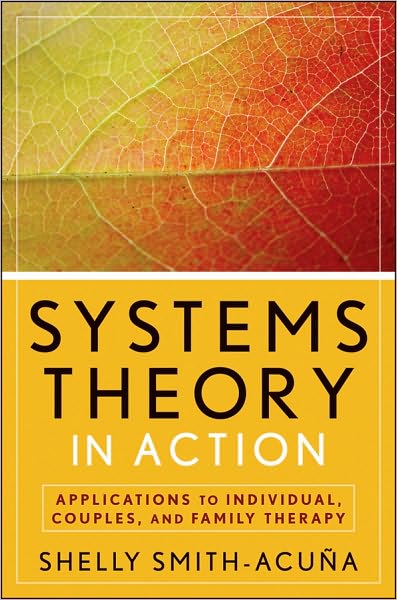 Cover for Smith-Acuna, Shelly (University of Denver) · Systems Theory in Action: Applications to Individual, Couple, and Family Therapy (Paperback Book) (2010)