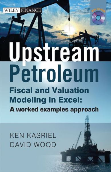 Cover for Ken Kasriel · Upstream Petroleum Fiscal and Valuation Modeling in Excel: A Worked Examples Approach - The Wiley Finance Series (Book) (2013)