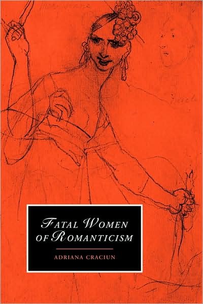 Cover for Craciun, Adriana (University of Nottingham) · Fatal Women of Romanticism - Cambridge Studies in Romanticism (Pocketbok) (2009)