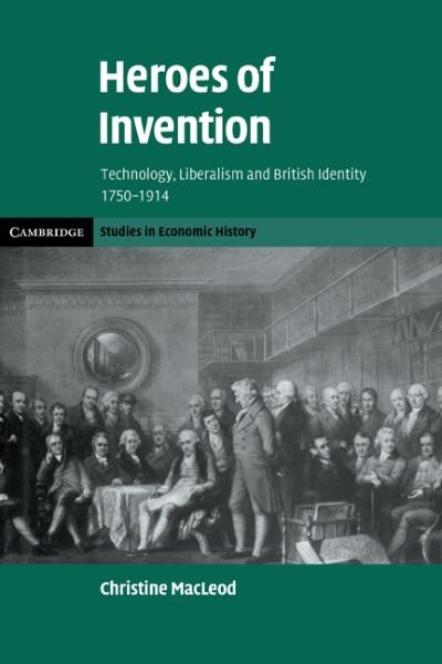 Cover for MacLeod, Christine (University of Bristol) · Heroes of Invention: Technology, Liberalism and British Identity, 1750–1914 - Cambridge Studies in Economic History - Second Series (Paperback Book) (2010)