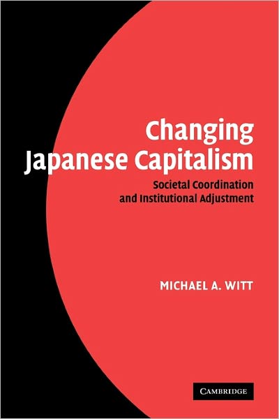 Cover for Witt, Michael A. (INSEAD, Fontainebleau, France) · Changing Japanese Capitalism: Societal Coordination and Institutional Adjustment (Paperback Book) (2011)