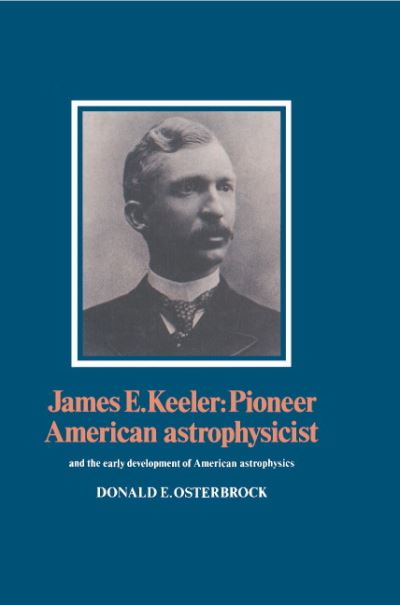 Cover for Donald E. Osterbrock · James E. Keeler: Pioneer American Astrophysicist: And the Early Development of American Astrophysics (Hardcover Book) (1984)