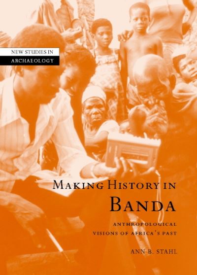 Making History in Banda: Anthropological Visions of Africa's Past - New Studies in Archaeology - Stahl, Ann Brower (State University of New York, Binghamton) - Książki - Cambridge University Press - 9780521801829 - 2 sierpnia 2001