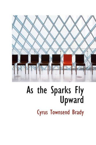 Cover for Cyrus Townsend Brady · As the Sparks Fly Upward (Hardcover Book) (2008)