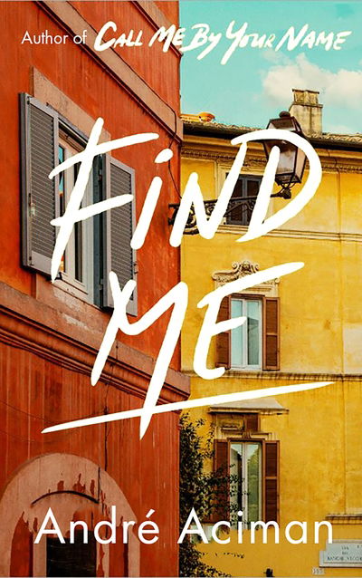 Cover for Andre Aciman · Find Me: A TOP TEN SUNDAY TIMES BESTSELLER (Hardcover Book) [Main edition] (2019)