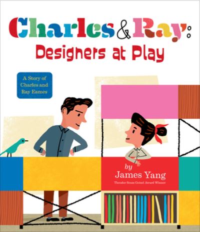 Cover for James Yang · Charles &amp; Ray: Designers at Play: A Story of Charles and Ray Eames (Hardcover Book) (2024)