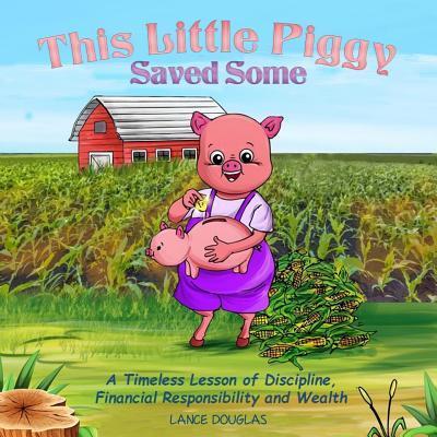 Cover for Lance Douglas · This Little Piggy Saved Some : A Timeless Lesson of Discipline, Financial Responsibility and Wealth (Paperback Book) (2018)