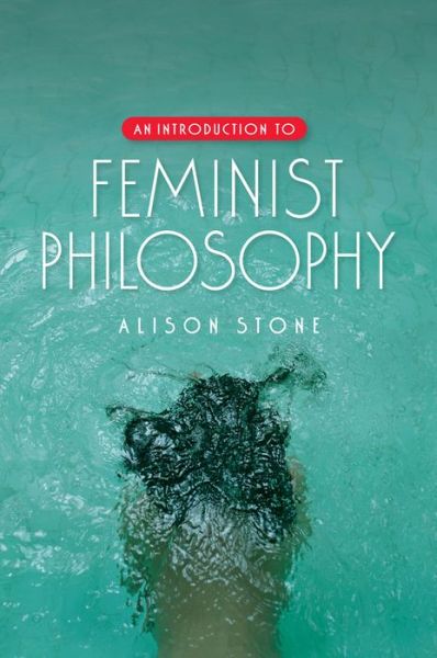 Cover for Stone, Alison (Lancaster University) · An Introduction to Feminist Philosophy (Hardcover Book) (2007)