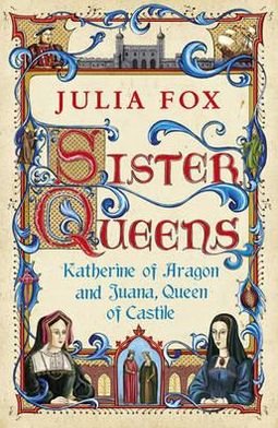 Cover for Julia Fox · Sister Queens: Katherine of Aragon and Juana Queen of Castile (Paperback Book) (2012)