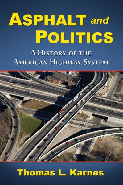 Asphalt and Politics: A History of the American Highway System - Thomas L. Karnes - Books - McFarland & Co Inc - 9780786442829 - October 28, 2009