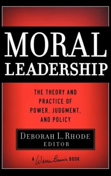 Cover for DL Rhode · Moral Leadership: The Theory and Practice of Power, Judgment and Policy - J-B Warren Bennis Series (Hardcover Book) (2006)